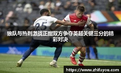 狼队与热刺激战正酣双方争夺英超关键三分的精彩对决